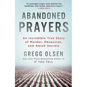 Abandoned Prayers: An Incredible True Story of Murder, Obsession, and Amish Secr